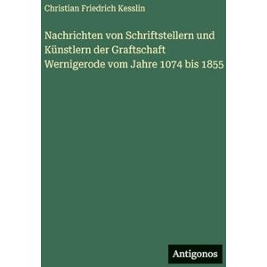 Kesslin, Christian Friedrich Nachrichten von Schriftstellern und Künstlern der Graftschaft Wernigerode vom Jahre 1074 bis 1855 Kesslin, Christian Friedrich Nachrichten von Schriftstellern und Künstlern der Graftschaft Wernigerode vom Jahre 1074 bis 1855