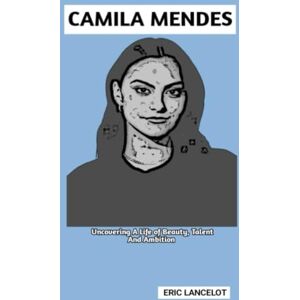 Lancelot, Eric CAMILA MENDES BIOGRAPHY: Uncovering A Life of Beauty, Talent And Ambition Lancelot, Eric CAMILA MENDES BIOGRAPHY: Uncovering A Life of Beauty, Talent And Ambition