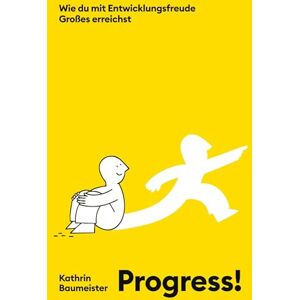 Baumeister, Kathrin Progress!: Wie du mit Entwicklungsfreude Großes erreichst Baumeister, Kathrin Progress!: Wie du mit Entwicklungsfreude Großes erreichst