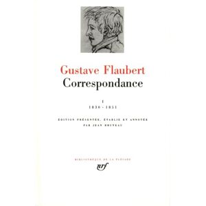 Flaubert, Gustave Flaubert : Correspondance, tome I : Janvier 1830 Mai 1851 Flaubert, Gustave Flaubert : Correspondance, tome I : Janvier 1830 Mai 1851