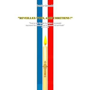 Grimald, Patrice Réveillez-vous, amis chrétiens !: Tout ce qui dégrade la culture d'un peuple raccourcit les chemins qui le mènent à la servitude Grimald, Patrice Réveillez-vous, amis chrétiens !: Tout ce qui dégrade la culture d'un peuple raccourcit les chemins qui le mènent à la servitude