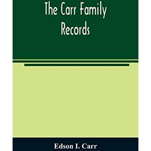 I Carr, Edson The Carr family records. Embacing the record of the first families who settled in America and their descendants, with many branches who came to this country at a later date I Carr, Edson The Carr family records. Embacing the record of the first families who settled in America and their descendants, with many branches who came to this country at a later date