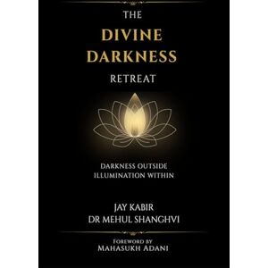 JAY KABIR THE DIVINE DARKNESS RETREAT: Darkness Outside Illumination Within JAY KABIR THE DIVINE DARKNESS RETREAT: Darkness Outside Illumination Within