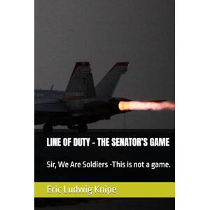 Knipe, Eric Ludwig LINE OF DUTY THE SENATOR’S GAME: Sir, We Are Soldiers -This is not a game. Knipe, Eric Ludwig LINE OF DUTY THE SENATOR’S GAME: Sir, We Are Soldiers -This is not a game.