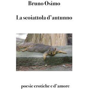 Osimo, Bruno La scoiattola d'autunno: Poesie erotiche e d'amore (Poesia) Osimo, Bruno La scoiattola d'autunno: Poesie erotiche e d'amore (Poesia)