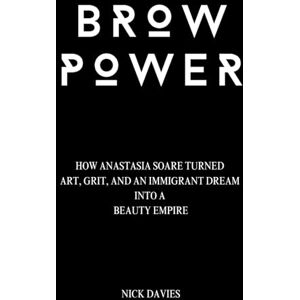 DAVIES, NICK BROW POWER: HOW ANASTASIA SOARE TURNED ART, GRIT, AND AN IMMIGRANT DREAM INTO A BEAUTY EMPIRE DAVIES, NICK BROW POWER: HOW ANASTASIA SOARE TURNED ART, GRIT, AND AN IMMIGRANT DREAM INTO A BEAUTY EMPIRE