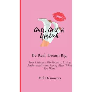 Desnoyers, Melanie Be Real. Dream Big. Your Ultimate Workbook to Living Authentically and Going After What You Want Desnoyers, Melanie Be Real. Dream Big. Your Ultimate Workbook to Living Authentically and Going After What You Want