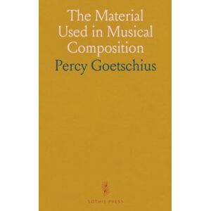 Percy, Goetschius The Material Used in Musical Composition: A System of Harmony Designed Originally for Use in the English Harmony Classes of the Conservatory of Music at Stuttgart Percy, Goetschius The Material Used in Musical Composition: A System of Harmony Designed Originally for Use in the English Harmony Classes of the Conservatory of Music at Stuttgart