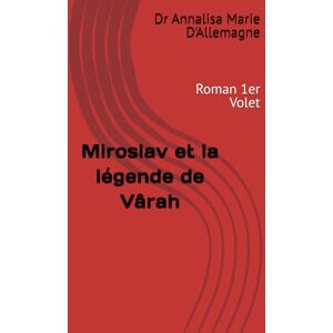 D'Allemagne, Dr Annalisa Marie Miroslav et la légende de Vârah: Roman 1er Volet D'Allemagne, Dr Annalisa Marie Miroslav et la légende de Vârah: Roman 1er Volet
