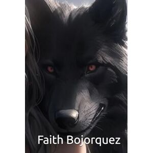 Bojorquez, Faith Witch & Familiar: Book 3: Wolf Bojorquez, Faith Witch & Familiar: Book 3: Wolf