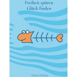 Harlos, Doris Freiheit spüren, Glück finden: Ein halbes Jahr unterwegs auf Rädern Harlos, Doris Freiheit spüren, Glück finden: Ein halbes Jahr unterwegs auf Rädern
