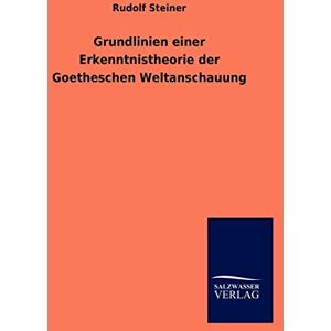 Steiner, Dr Rudolf Grundlinien einer Erkenntnistheorie der Goetheschen Weltanschauung Steiner, Dr Rudolf Grundlinien einer Erkenntnistheorie der Goetheschen Weltanschauung