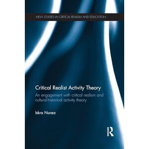 Nunez, Iskra Critical Realist Activity Theory: An engagement with critical realism and cultural-historical activity theory (New Studies in Critical Realism and Education Routledge Critical Realism) Nunez, Iskra Critical Realist Activity Theory: An engagement with critical realism and cultural-historical activity theory (New Studies in Critical Realism and Education Routledge Critical Realism)