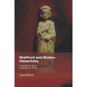 Gifford, Gary K Stafford and Boden-Kieseritzky: A Gambit for Black, A Gambit for White Gifford, Gary K Stafford and Boden-Kieseritzky: A Gambit for Black, A Gambit for White