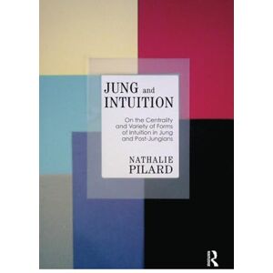 Pilard, Nathalie Jung and Intuition: On the Centrality and Variety of Forms of Intuition in Jung and Post-Jungians Pilard, Nathalie Jung and Intuition: On the Centrality and Variety of Forms of Intuition in Jung and Post-Jungians