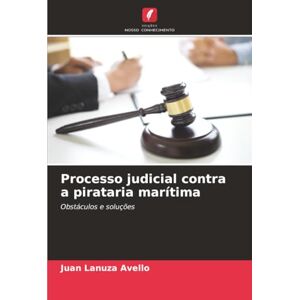 Lanuza Avello, Juan Processo judicial contra a pirataria marítima: Obstáculos e soluções Lanuza Avello, Juan Processo judicial contra a pirataria marítima: Obstáculos e soluções