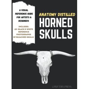 Press, Uplifters Anatomy Distilled: Horned Skulls: A Visual Reference Guide for Artists & Designers (Anatomy Distilled: Visual Reference Guides for Artists & Designers) Press, Uplifters Anatomy Distilled: Horned Skulls: A Visual Reference Guide for Artists & Designers (Anatomy Distilled: Visual Reference Guides for Artists & Designers)