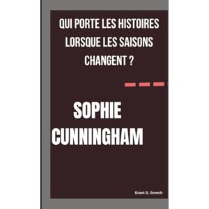 G. Greech, Grant SOPHIE CUNNINGHAM: QUI PORTE LES HISTOIRES LORSQUE LES SAISONS CHANGENT ? G. Greech, Grant SOPHIE CUNNINGHAM: QUI PORTE LES HISTOIRES LORSQUE LES SAISONS CHANGENT ?