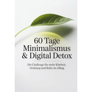 Publishing, Impressions 60 Tage Minimalismus & Digital Detox Die Challenge für mehr Klarheit, Ordnung und Ruhe im Alltag: Workbook mit täglichen Aufgaben und Reflexionsseiten für ein leichteres Leben Publishing, Impressions 60 Tage Minimalismus & Digital Detox Die Challenge für mehr Klarheit, Ordnung und Ruhe im Alltag: Workbook mit täglichen Aufgaben und Reflexionsseiten für ein leichteres Leben