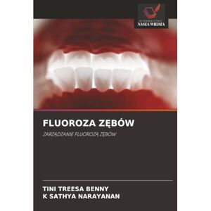 Benny, Tini Treesa FLUOROZA ZĘBÓW: ZARZĄDZANIE FLUOROZĄ ZĘBÓW: ZARZ¿DZANIE FLUOROZ¿ Z¿BÓW Benny, Tini Treesa FLUOROZA ZĘBÓW: ZARZĄDZANIE FLUOROZĄ ZĘBÓW: ZARZ¿DZANIE FLUOROZ¿ Z¿BÓW