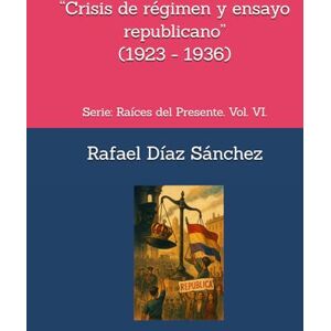 Díaz Sánchez, Rafael “Crisis de régimen y ensayo republicano”.: Serie: Raíces del Presente. Vol. VI. (Raíces del presente. Voces de la historia de España) Díaz Sánchez, Rafael “Crisis de régimen y ensayo republicano”.: Serie: Raíces del Presente. Vol. VI. (Raíces del presente. Voces de la historia de España)