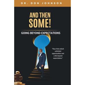 Johnson, Dr. Don And Then Some! Going Beyond Expectations Johnson, Dr. Don And Then Some! Going Beyond Expectations