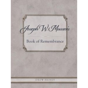 Briney, Drew Joseph W. Musser's Book of Remembrance Briney, Drew Joseph W. Musser's Book of Remembrance