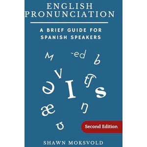 Moksvold, Shawn English Pronunciation: A Brief Guide for Spanish Speakers (Second Edition) Moksvold, Shawn English Pronunciation: A Brief Guide for Spanish Speakers (Second Edition)