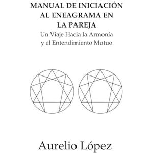 LOPEZ GOMEZ, AURELIO Manual de Iniciación al Eneagrama en Pareja: Un Viaje Hacia la Armonía y el Entendimiento Mutuo (Manuales) LOPEZ GOMEZ, AURELIO Manual de Iniciación al Eneagrama en Pareja: Un Viaje Hacia la Armonía y el Entendimiento Mutuo (Manuales)