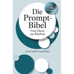 Publishing, Little Ember Die Prompt-Bibel: Vom Chaos zur Klarheit Mehr als 100 kleine Helfer, die dir den Alltag leichter machen Publishing, Little Ember Die Prompt-Bibel: Vom Chaos zur Klarheit Mehr als 100 kleine Helfer, die dir den Alltag leichter machen