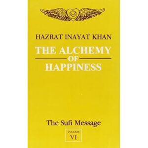 Khan, Hazrat Inayat The Alchemy of Happiness: v. 5 (The Sufi Message S., v.6) Khan, Hazrat Inayat The Alchemy of Happiness: v. 5 (The Sufi Message S., v.6)