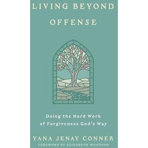 Conner, Yana Jenay Living Beyond Offense: Doing the Hard Work of Forgiveness God's Way Conner, Yana Jenay Living Beyond Offense: Doing the Hard Work of Forgiveness God's Way