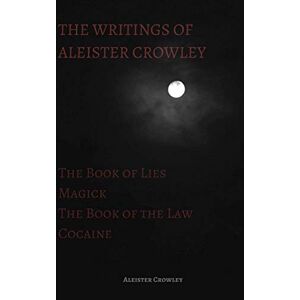 Crowley, Aleister The Writings of Aleister Crowley: The Book of Lies, The Book of the Law, Magick and Cocaine Crowley, Aleister The Writings of Aleister Crowley: The Book of Lies, The Book of the Law, Magick and Cocaine