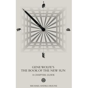 Andre-Driussi, Michael Gene Wolfe's The Book of the New Sun: A Chapter Guide (Sirius Fiction Chapter Guides) Andre-Driussi, Michael Gene Wolfe's The Book of the New Sun: A Chapter Guide (Sirius Fiction Chapter Guides)