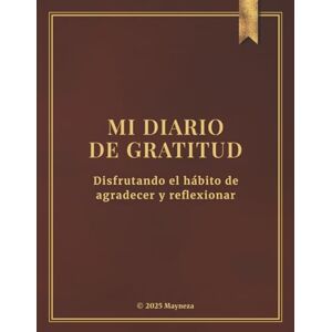 Maynez Campos, Natalia Mi Diario de Gratitud: Agradece y reflexiona en solo 5 minutos al día – Diseño minimalista para mantener el hábito de la gratitud – Daily Gratitude Journal in Spanish Maynez Campos, Natalia Mi Diario de Gratitud: Agradece y reflexiona en solo 5 minutos al día – Diseño minimalista para mantener el hábito de la gratitud – Daily Gratitude Journal in Spanish