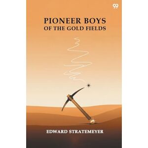Stratemeyer, Edward Pioneer Boys Of The Gold FieldsOr, The Nugget Hunters Of '49 (Edition1) Stratemeyer, Edward Pioneer Boys Of The Gold FieldsOr, The Nugget Hunters Of '49 (Edition1)