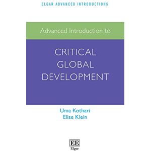 Kothari, Uma Advanced Introduction to Critical Global Development (Elgar Advanced Introductions series) Kothari, Uma Advanced Introduction to Critical Global Development (Elgar Advanced Introductions series)