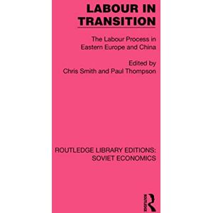 Routledge Labour in Transition: The Labour Process in Eastern Europe and China ( Library Editions: Soviet Economics) Routledge Labour in Transition: The Labour Process in Eastern Europe and China ( Library Editions: Soviet Economics)