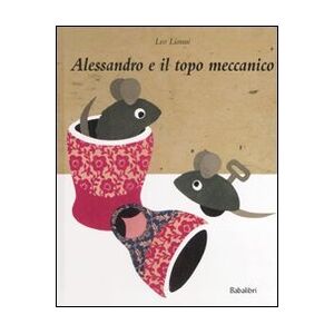 Lionni, Leo Alessandro e il topo meccanico: ALEXANDRE ET LA SOURIS MECANIQUE Lionni, Leo Alessandro e il topo meccanico: ALEXANDRE ET LA SOURIS MECANIQUE