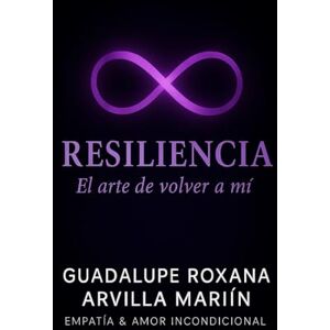 Arvilla Marin, Guadalupe Roxana Resiliencia El arte de volver a mi Arvilla Marin, Guadalupe Roxana Resiliencia El arte de volver a mi