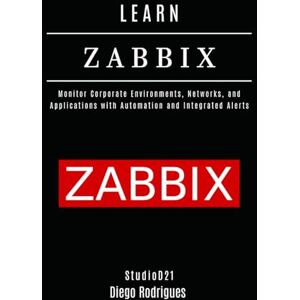 Rodrigues, Diego LEARN ZABBIX: Monitor Corporate Environments, Networks, and Applications with Automation and Integrated Alerts (Infrastructure & Automation) Rodrigues, Diego LEARN ZABBIX: Monitor Corporate Environments, Networks, and Applications with Automation and Integrated Alerts (Infrastructure & Automation)