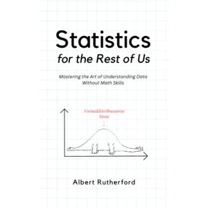 Rutherford, Albert Statistics for the Rest of Us: Mastering the Art of Understanding Data Without Math Skills (Advanced Thinking Skills) Rutherford, Albert Statistics for the Rest of Us: Mastering the Art of Understanding Data Without Math Skills (Advanced Thinking Skills)