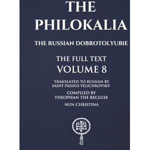 Velichkovsky, Saint Paisius The Philokalia Volume 8: The Russian Dobrotolyubie The Full Text Velichkovsky, Saint Paisius The Philokalia Volume 8: The Russian Dobrotolyubie The Full Text