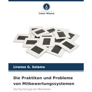 Selamu, Liranso G. Die Praktiken und Probleme von Mitbewertungssystemen: Die Psychologie der Mitarbeiter Selamu, Liranso G. Die Praktiken und Probleme von Mitbewertungssystemen: Die Psychologie der Mitarbeiter