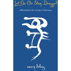 DeLong, Nancy Let Go Or Stay Dragged: Affirmations for Living in Harmony: 3 (Let Go Or Be Dragged Series) DeLong, Nancy Let Go Or Stay Dragged: Affirmations for Living in Harmony: 3 (Let Go Or Be Dragged Series)