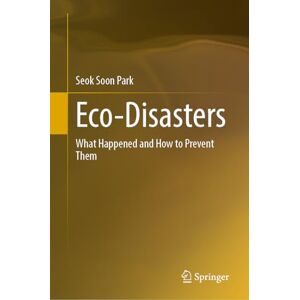 Park, Seok Soon Eco-disasters: What Happened and How to Prevent Them Park, Seok Soon Eco-disasters: What Happened and How to Prevent Them