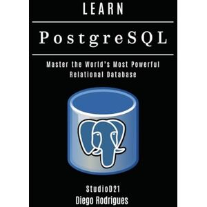 Rodrigues, Diego LEARN PostgreSQL: Master the World’s Most Powerful Relational Database (Data Extreme USA) Rodrigues, Diego LEARN PostgreSQL: Master the World’s Most Powerful Relational Database (Data Extreme USA)