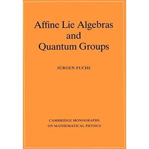 Fuchs, Jürgen Affine Lie Algebras and Quantum Groups: An Introduction, with Applications in Conformal Field Theory (Cambridge Monographs on Mathematical Physics) Fuchs, Jürgen Affine Lie Algebras and Quantum Groups: An Introduction, with Applications in Conformal Field Theory (Cambridge Monographs on Mathematical Physics)