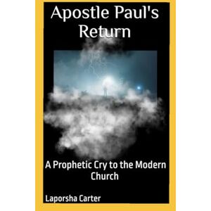 Carter, Laporsha R Apostle Paul's Return": "A Prophetic Cry to the Modern Church Carter, Laporsha R Apostle Paul's Return": "A Prophetic Cry to the Modern Church