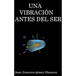 Gómez Plasencia, Juan Francisco Una vibración antes del ser Gómez Plasencia, Juan Francisco Una vibración antes del ser
